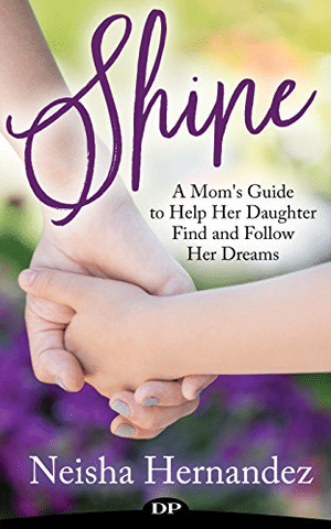 Shine: A Mom’s Guide to help her Daughter find and follow her Dreams